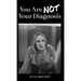 You Are Not Your Diagnosis