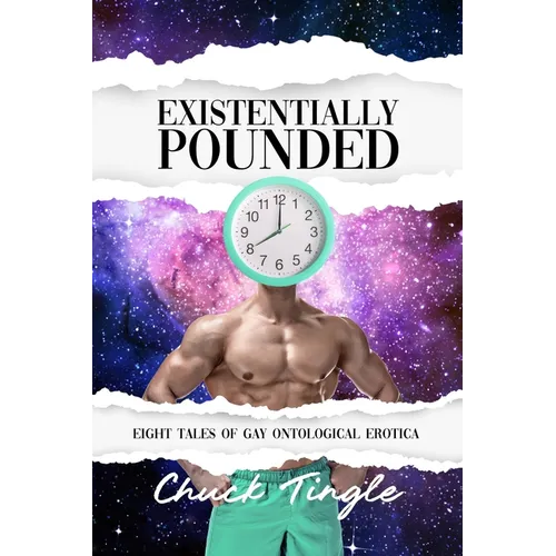 Existentially Pounded: Eight Tales Of Gay Ontological Erotica