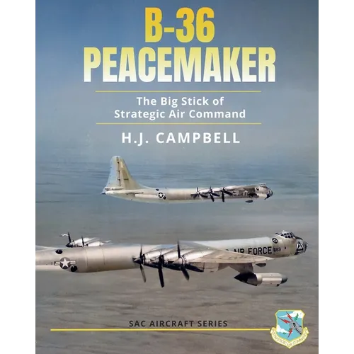 B-36 Peacemaker: The Big Stick of Strategic Air Command