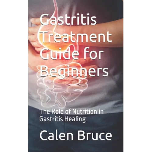 Gastritis Treatment Guide for Beginners: The Role of Nutrition in Gastritis Healing