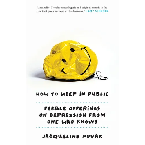 How to Weep in Public: Feeble Offerings on Depression from One Who Knows