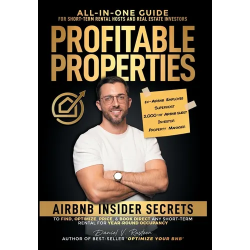 Profitable Properties: Airbnb Insider Secrets to Find, Optimize, Price, & Book Direct any Short-Term Rental Investment for Year-Round Occupancy