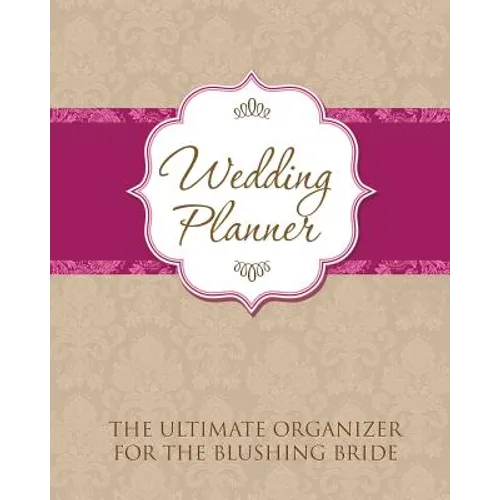 Wedding Planner: The Ultimate Organizer for the Blushing Bride