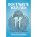 Don't Waste Your Pain