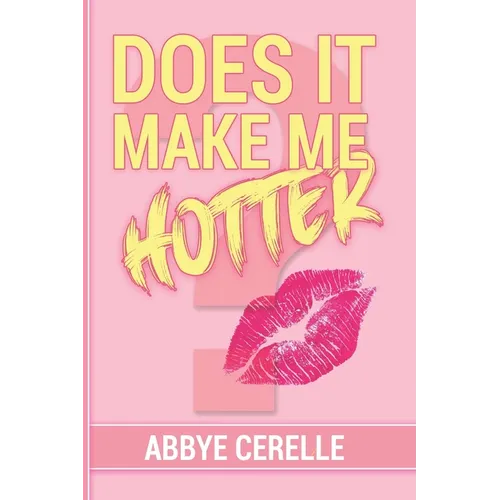 Does It Make Me Hotter?: A Guide to Empowerment, Self-Discovery, and Personal Growth for Teen Girls and Young Women