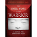 The Inner Work of the Warrior: A Manual for Embodying Spirit