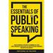 The Essentials of Public Speaking: Master Powerful Strategies to Command The Stage, Speak Confidently, and Deliver The Speech Everyone Remembers, Even