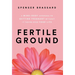 Fertile Ground: A Mind-Body Approach to Getting Pregnant without It Taking over Your Life