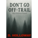 Don't Go Off-Trail: Chilling True Stories of Unexplained Encounters, Cryptid Sightings, and Paranormal Horrors in the Wilderness