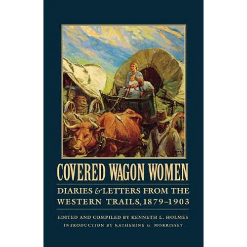 Covered Wagon Women, Volume 11: Diaries and Letters from the Western Trails, 1879-1903