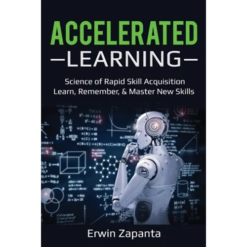 Accelerated Learning: Science of Rapid Skill Acquisition- Learn, Remember, & Master New Skills