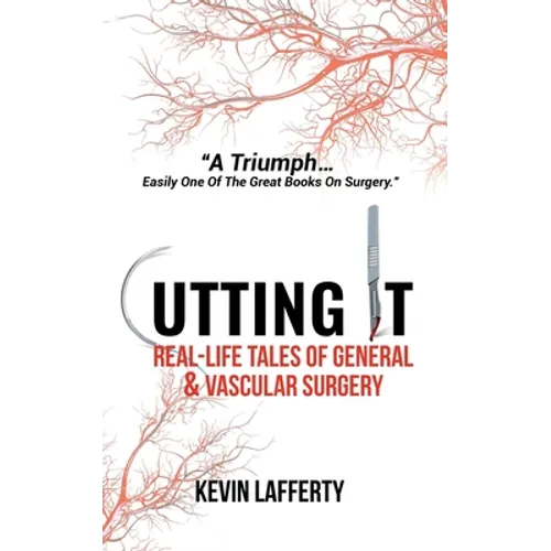 Cutting It: Real-Life Tales of General and Vascular Surgery