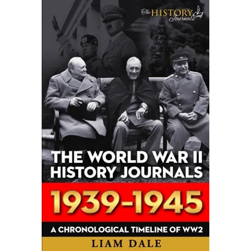 The World War II History Journals; 1939 - 1945: A chronological timeline for WW2