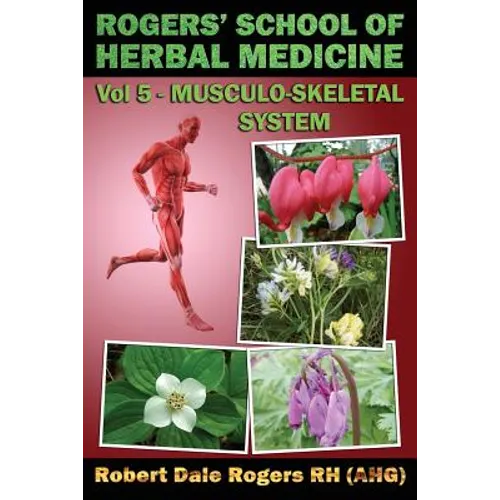 Rogers' School of Herbal Medicine Volume Five: Musculo-Skeletal System