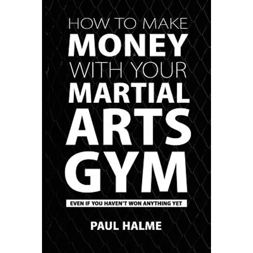 How To Make Money With Your Martial Arts Gym: Even If You Haven't Won Anything Yet