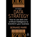 Data Strategy: How to Use Data and Artificial Intelligence to Transform Your Business