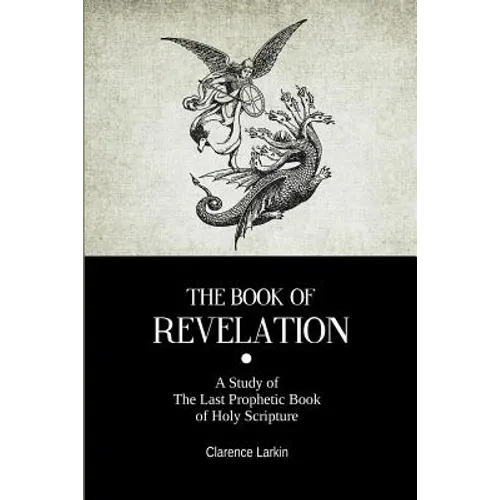 The Book Of Revelation: A Study of The Last Prophetic Book of Holy Scripture