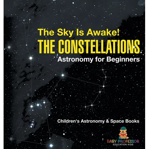 The Sky Is Awake! The Constellations - Astronomy for Beginners Children's Astronomy & Space Books