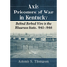 Axis Prisoners of War in Kentucky: Behind Barbed Wire in the Bluegrass State, 1941-1946