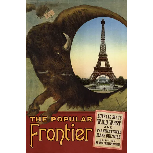 The Popular Frontier: Buffalo Bill's Wild West and Transnational Mass Culture Volume 4