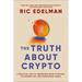 The Truth about Crypto: A Practical, Easy-To-Understand Guide to Bitcoin, Blockchain, Nfts, and Other Digital Assets