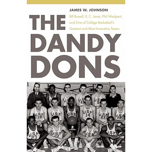 The Dandy Dons: Bill Russell, K. C. Jones, Phil Woolpert, and One of College Basketball's Greatest and Most Innovative Teams