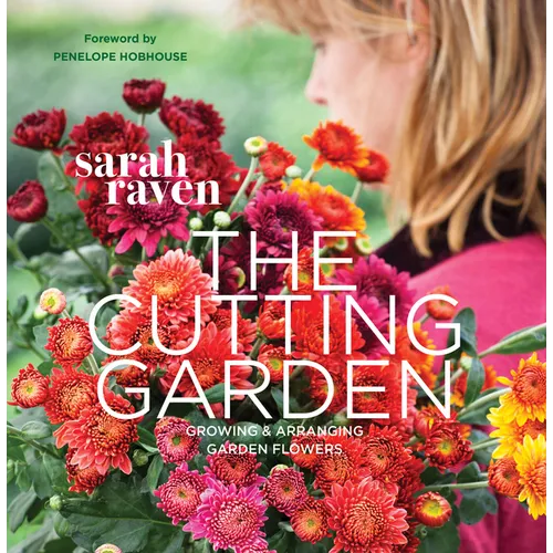 The Cutting Garden: Growing and Arranging Garden Flowers