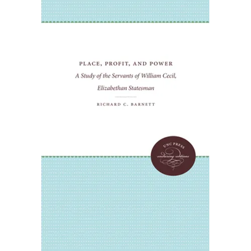 Place, Profit, and Power: A Study of the Servants of William Cecil, Elizabethan Statesman