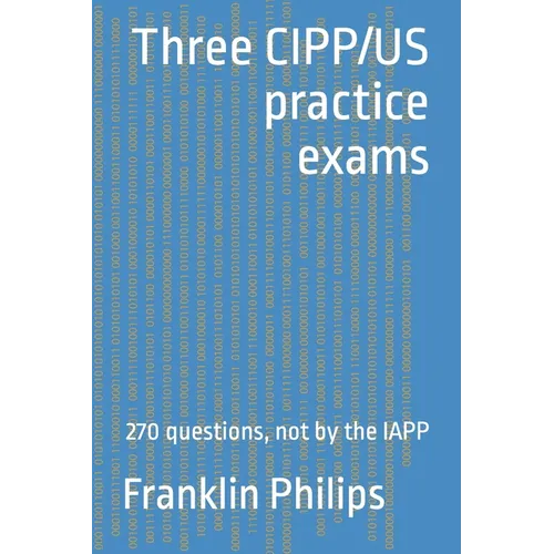 Three CIPP/US practice exams: 270 questions, not by the IAPP