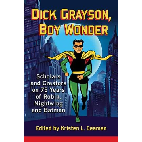 Dick Grayson, Boy Wonder: Scholars and Creators on 75 Years of Robin, Nightwing and Batman