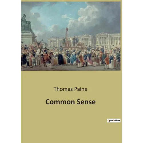 Common Sense: A Revolutionary Call for Independence and Critique of Monarchical Governance