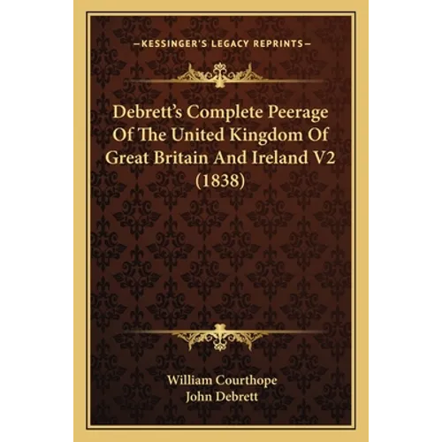 Debrett's Complete Peerage Of The United Kingdom Of Great Britain And Ireland V2 (1838)