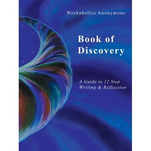 Workaholics Anonymous Book of Discovery: A Guide to 12 Step Writing & Reflection