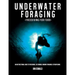 Underwater foraging - Freediving for food: An instructional guide to freediving, sustainable marine foraging and spearfishing