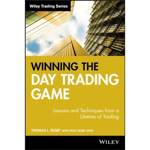 Winning the Day Trading Game: Lessons and Techniques from a Lifetime of Trading