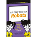 Building Your Own Robots: Design and Build Your First Robot!