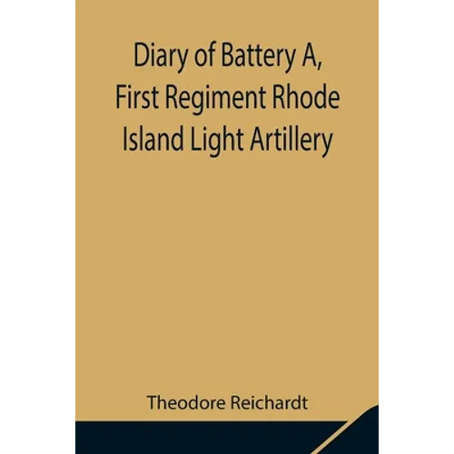 Diary Of Battery A, First Regiment Rhode Island Light Artillery