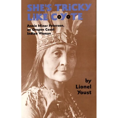 She's Tricky Like Coyote: Annie Miner Peterson, an Oregon Coast Indian Woman Volume 224