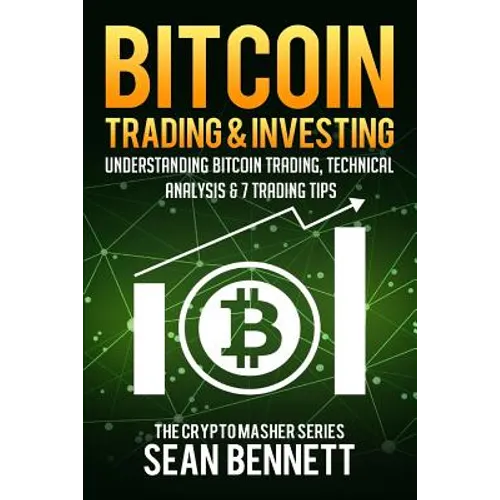 Bitcoin Trading and Investing: Understanding Bitcoin Trading, Technical Analysis & 7 Trading Tips