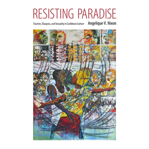 Resisting Paradise: Tourism, Diaspora, and Sexuality in Caribbean Culture