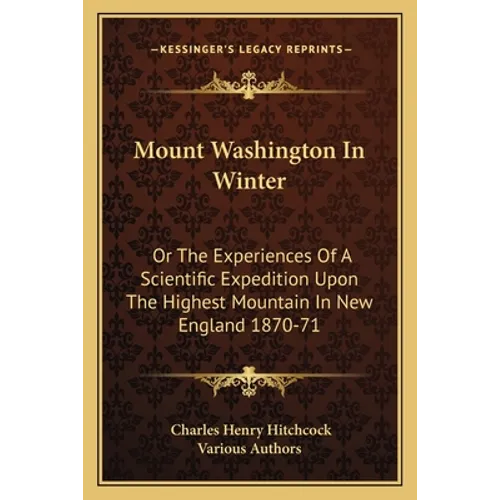 Mount Washington In Winter: Or The Experiences Of A Scientific Expedition Upon The Highest Mountain In New England 1870-71