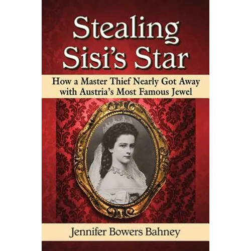 Stealing Sisi's Star: How a Master Thief Nearly Got Away with Austria's Most Famous Jewel