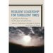 Resilient Leadership for Turbulent Times: A Guide to Thriving in the Face of Adversity