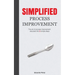 Simplified Process Improvement: The art of process improvement decoded into 5 simple steps