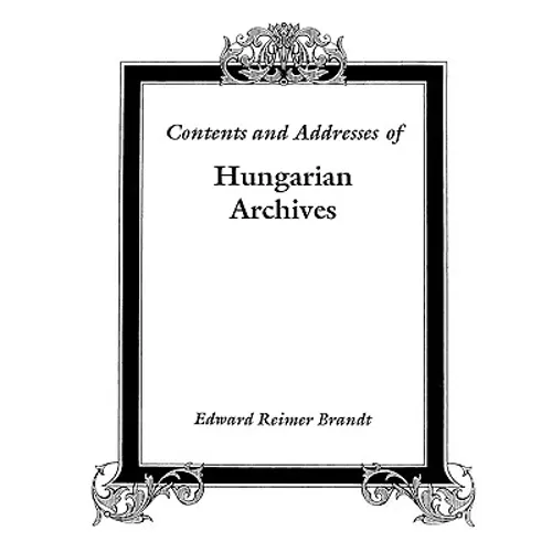 Contents and Addresses of Hungarian Archives