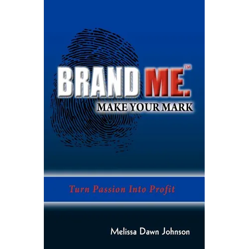 Brand Me. Make Your Mark: Turn Passion Into Profit