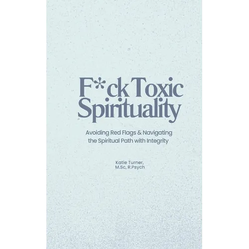 F*ck Toxic Spirituality: Avoiding Red Flags & Navigating the Spiritual Path with Integrity