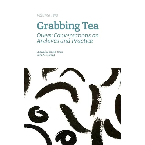 Grabbing Tea: Queer Conversations on Archives and Practice (Volume Two)