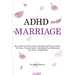 ADHD in Marriage: Real and Proven Ways to Keep Your Marriage Thriving Despite the Chaos, Overcome Denial, and Insulate Your Relationship from Stress -