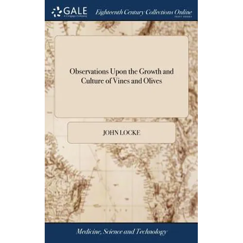 Observations Upon the Growth and Culture of Vines and Olives: The Production of Silk: The Preservation of Fruits. Written at The Request of The Earl o